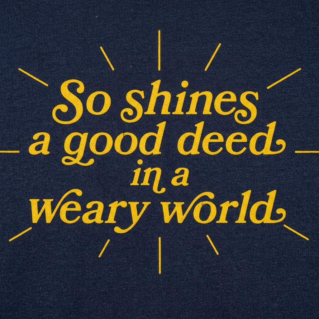 So Shines a Good Deed in a Weary World