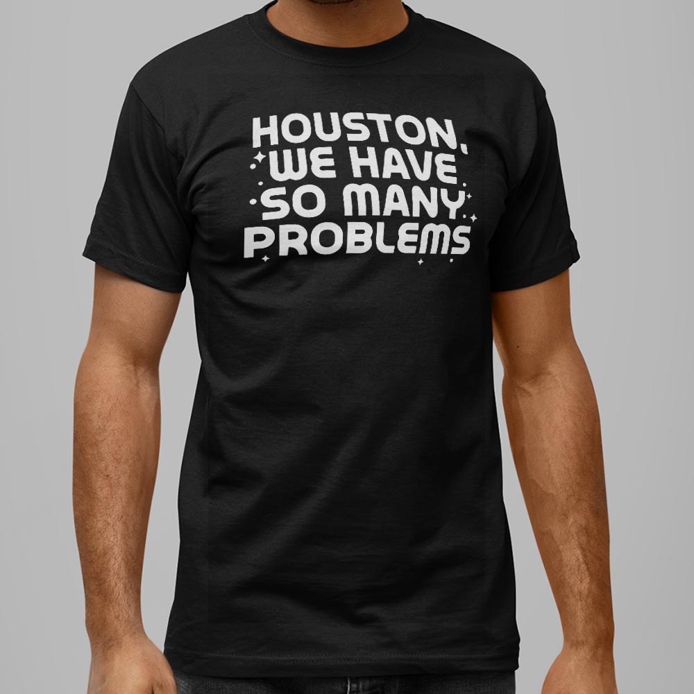 Houston We Have So Many Problems