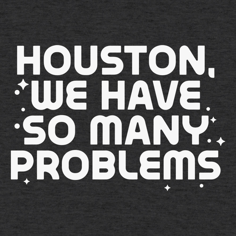 Houston We Have So Many Problems