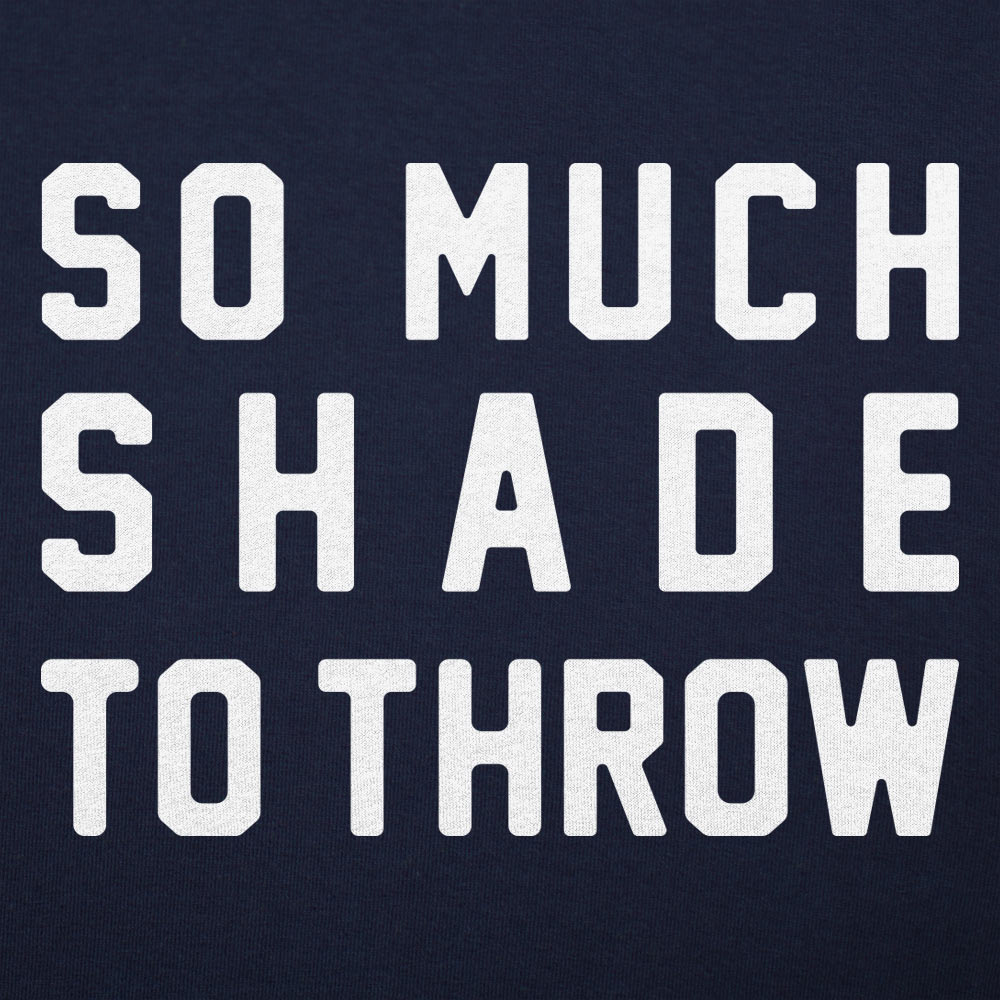 So Much Shade To Throw Sarcastic Quote