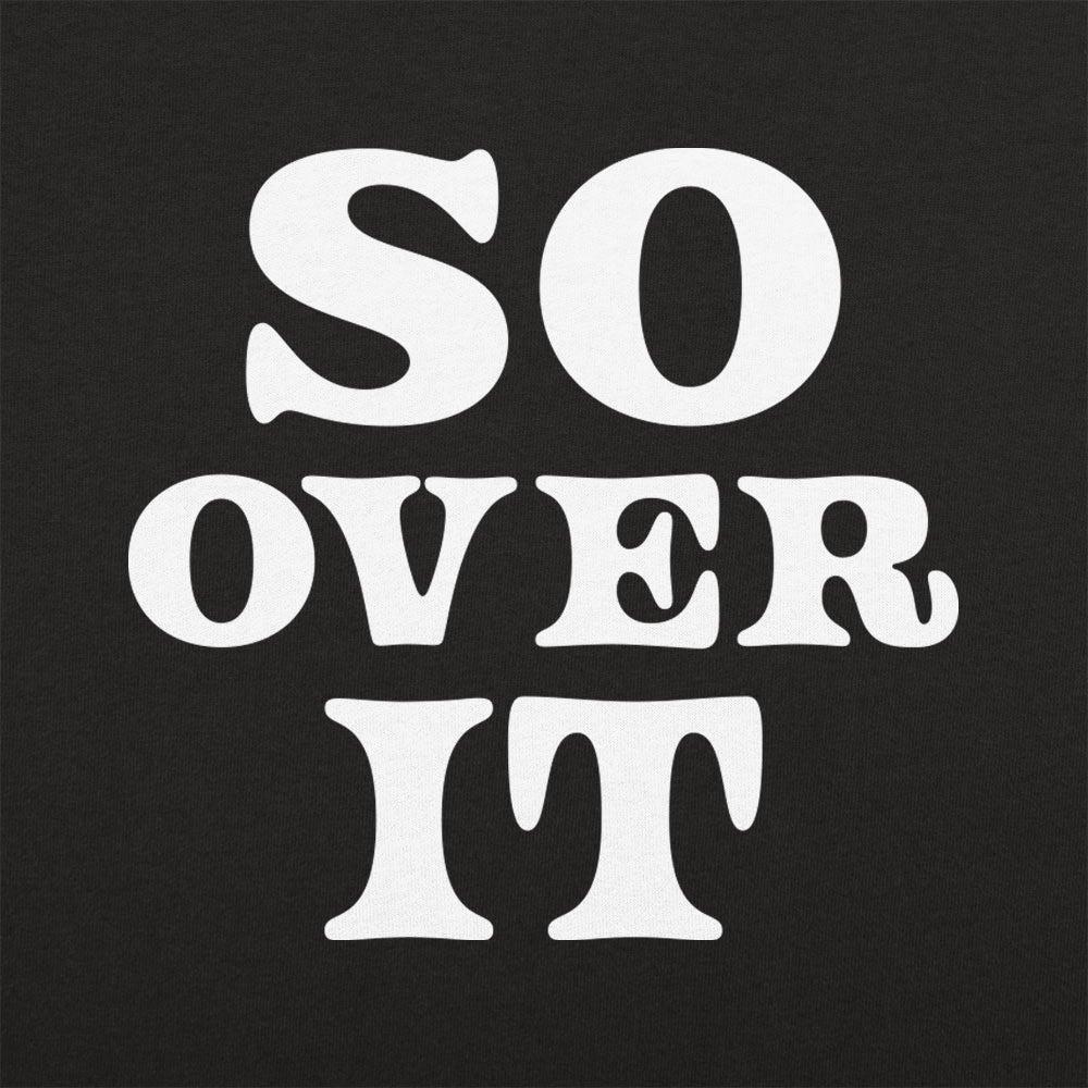 So Over It