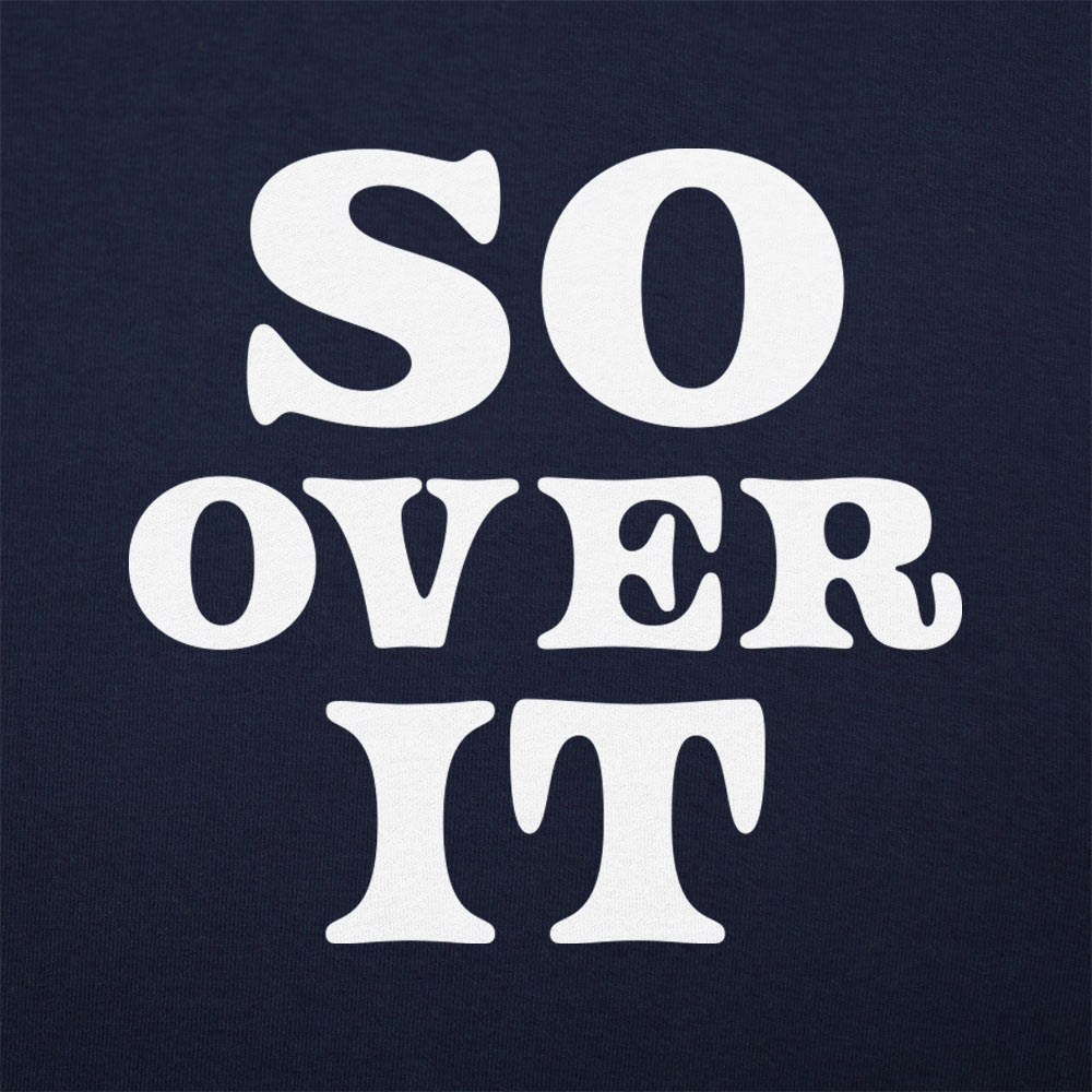 So Over It