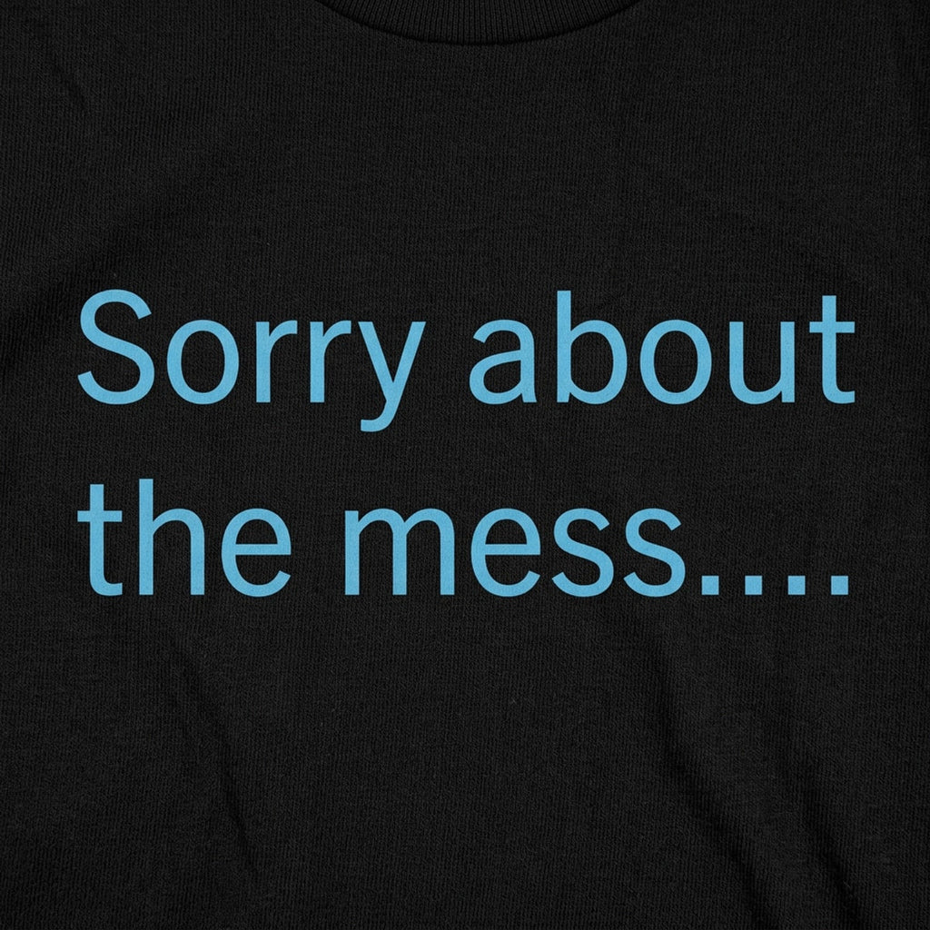 Sorry About The Mess Sarcastic Quote