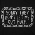 Sorry They Don't Let Me Out Much