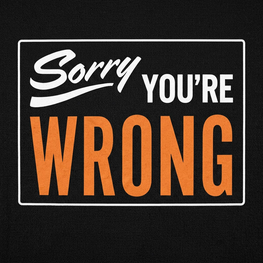 Sorry You're Wrong