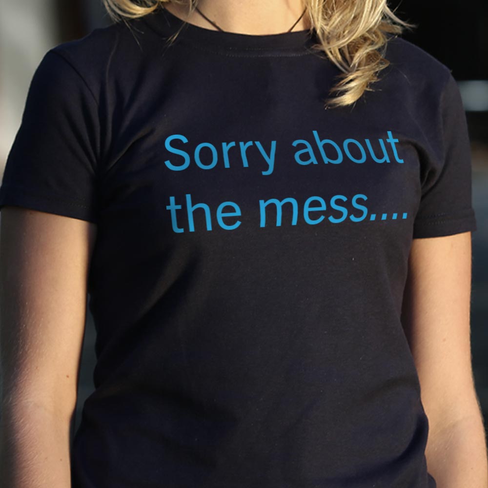 Sorry About The Mess Sarcastic Quote