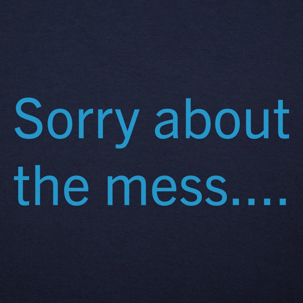 Sorry About The Mess Sarcastic Quote