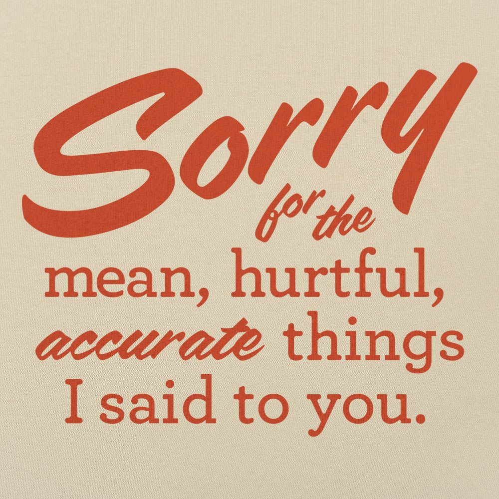 Sorry for the Mean Hurtful Accurate Things I Said to You