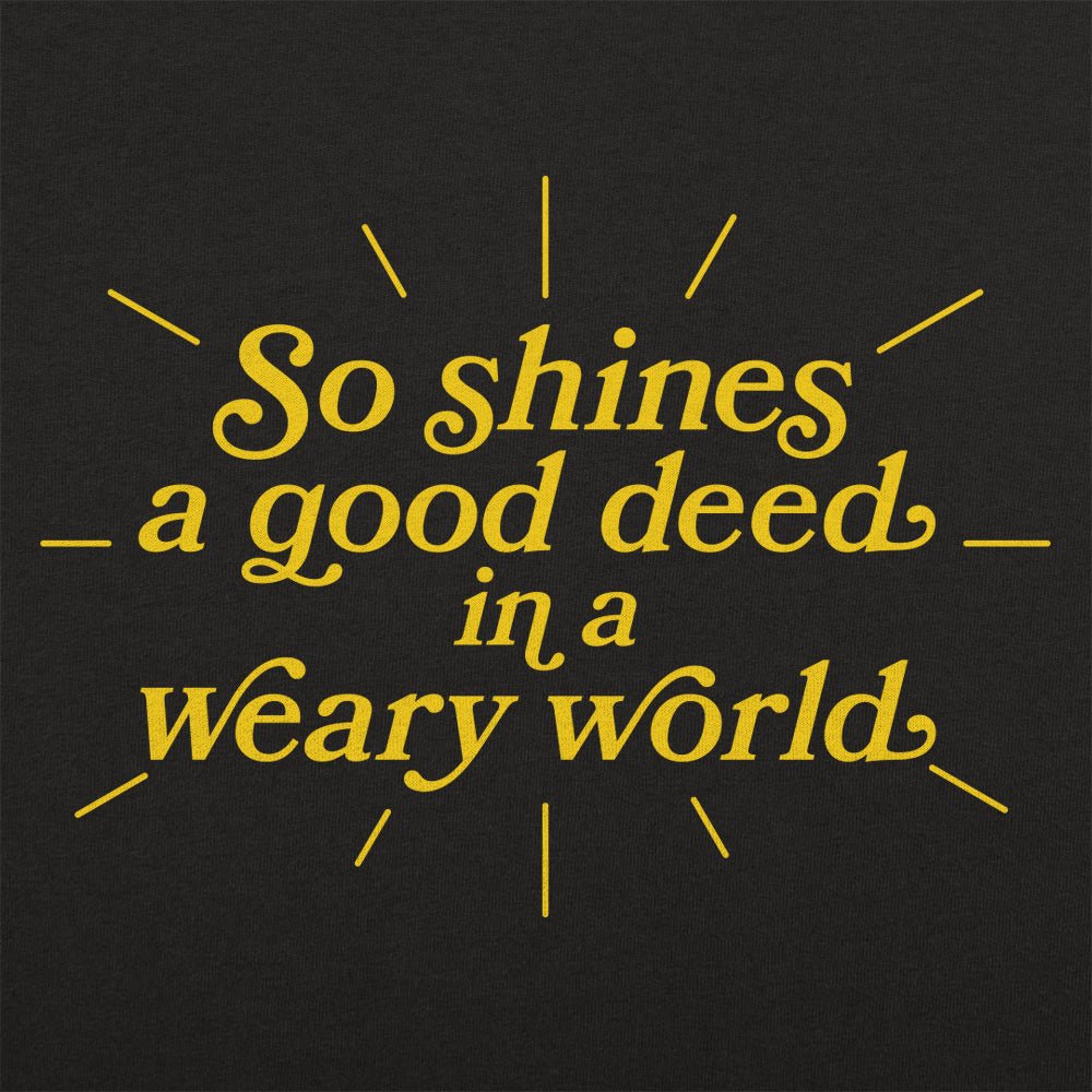 So Shines a Good Deed in a Weary World