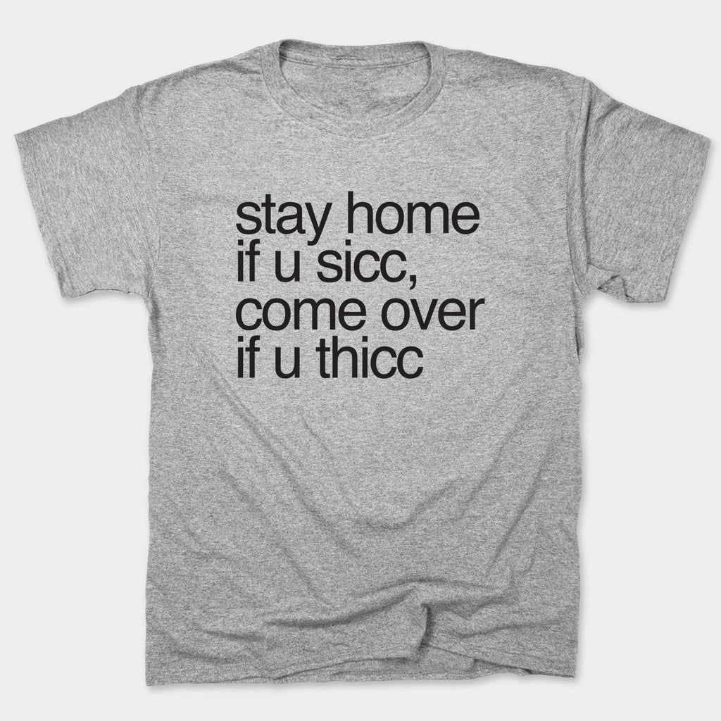 Stay Home if U Sicc Come Over if U Thicc