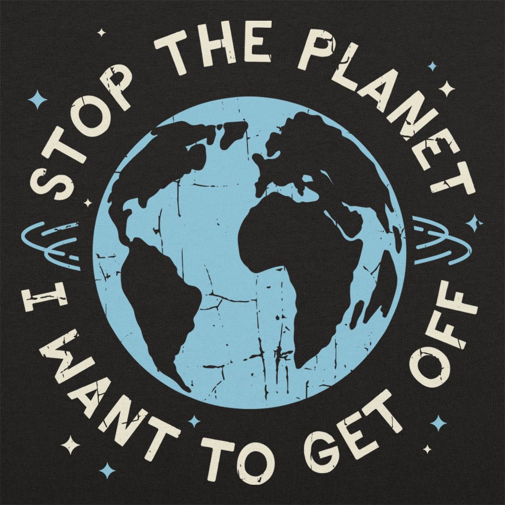 Stop the Planet I Want to Get Off Earth Design