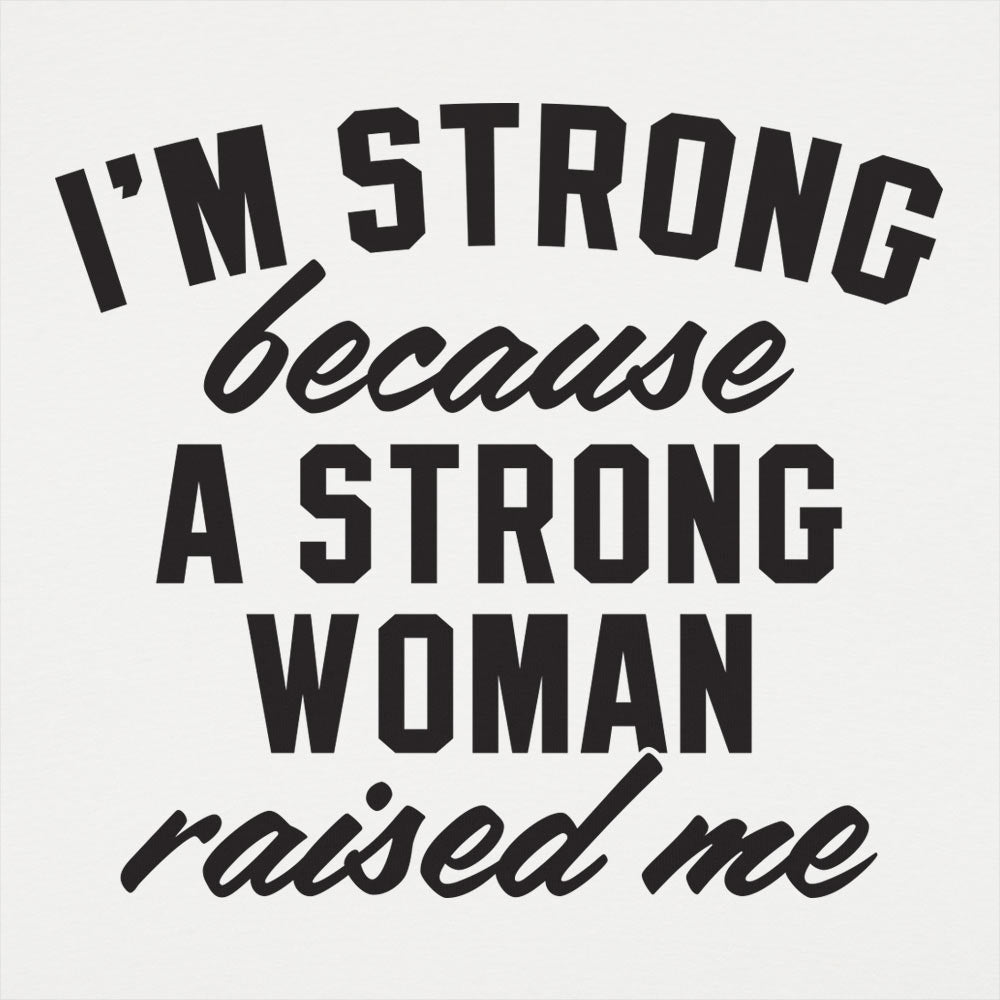 I'm Strong Because a Strong Woman Raised Me