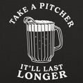 Take A Pitcher of Beer, It'll Last Longer