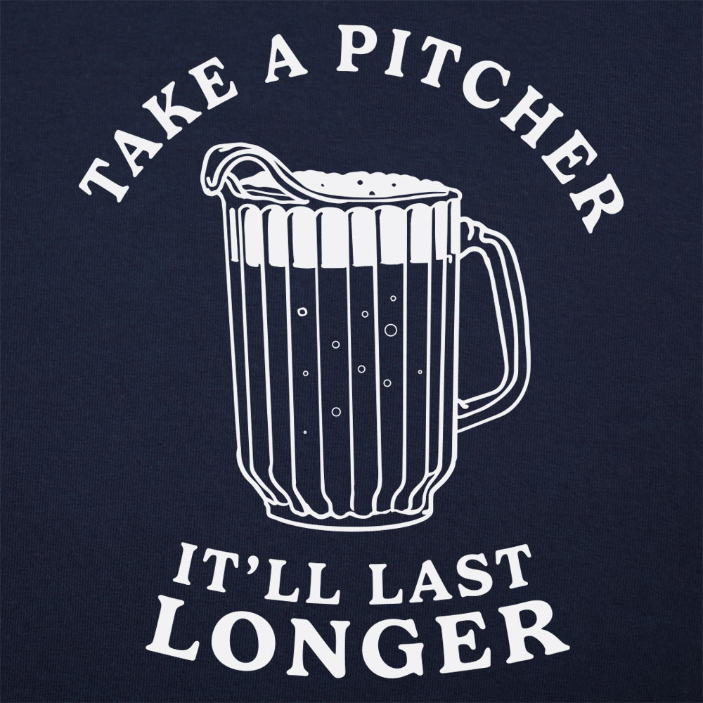 Take A Pitcher of Beer, It'll Last Longer