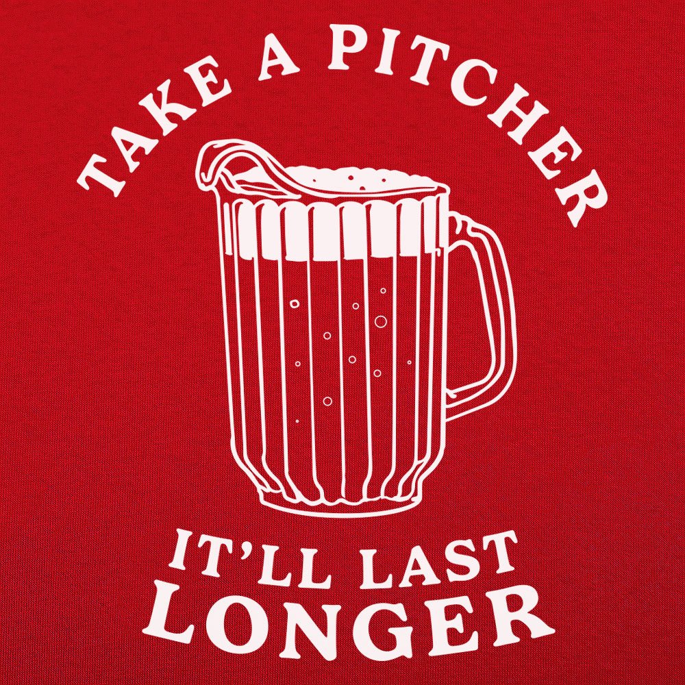 Take A Pitcher of Beer, It'll Last Longer