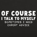 Of Course I Talk to Myself Sometimes I Need Expert Advice