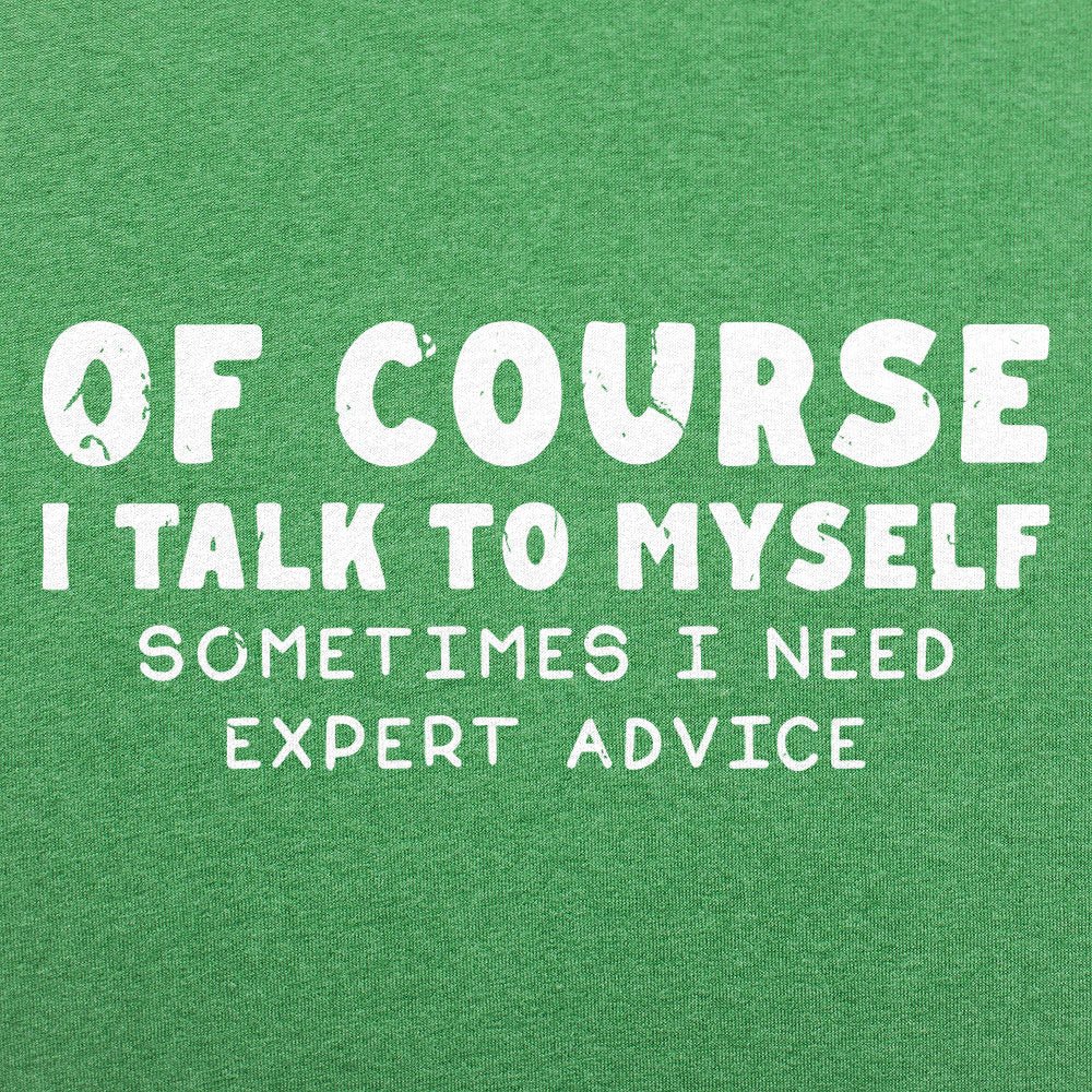 Of Course I Talk to Myself Sometimes I Need Expert Advice