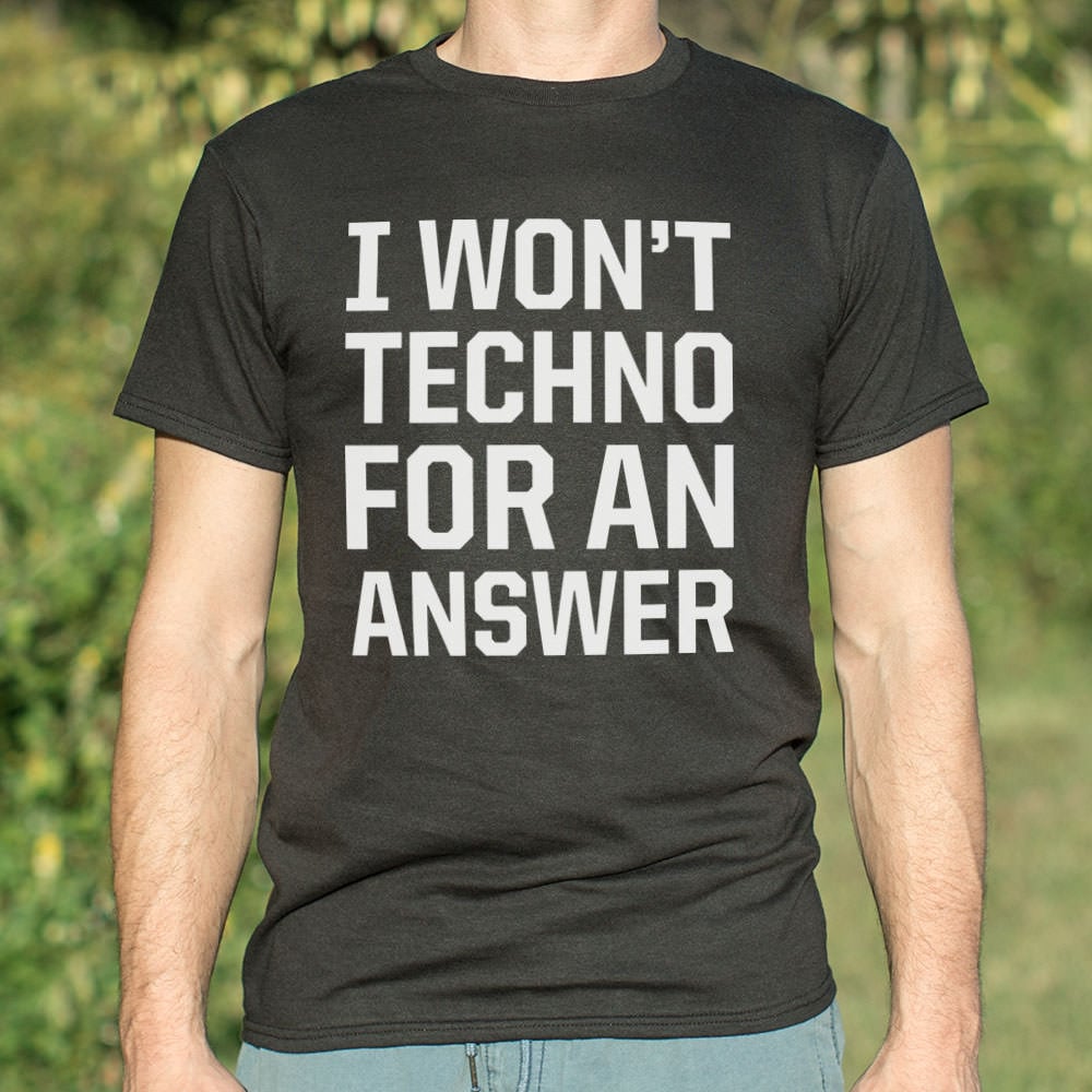 I Won't Techno for an Answer EDM Dance Music Pun