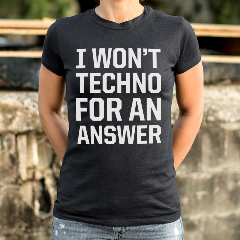 I Won't Techno for an Answer EDM Dance Music Pun