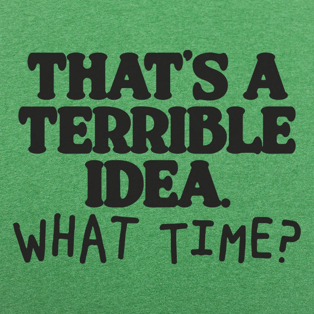 That's a Terrible Idea What Time Sarcastic Quote