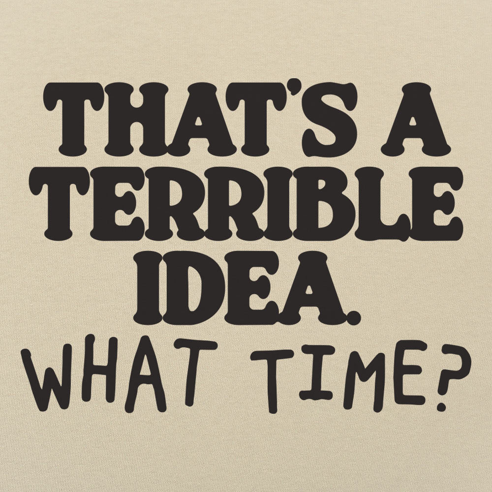 That's a Terrible Idea What Time Sarcastic Quote