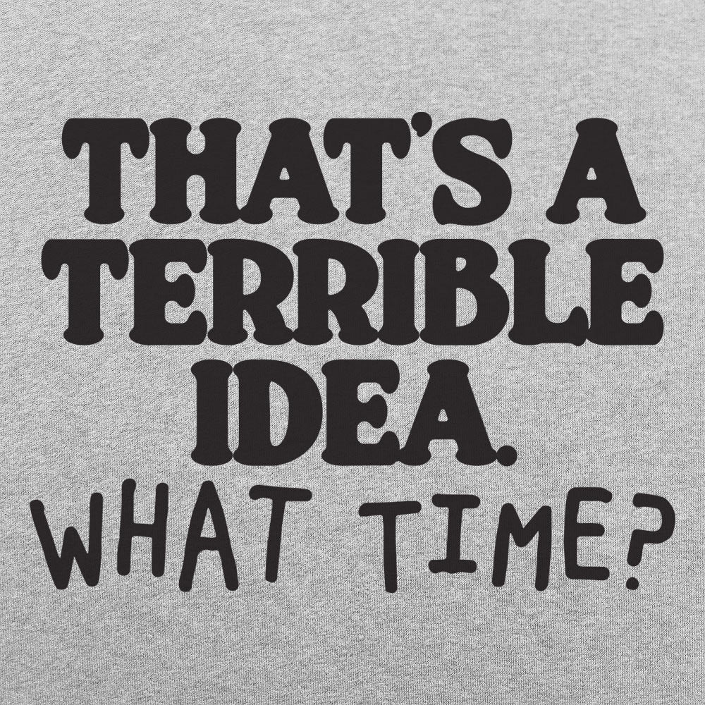 That's a Terrible Idea What Time Sarcastic Quote