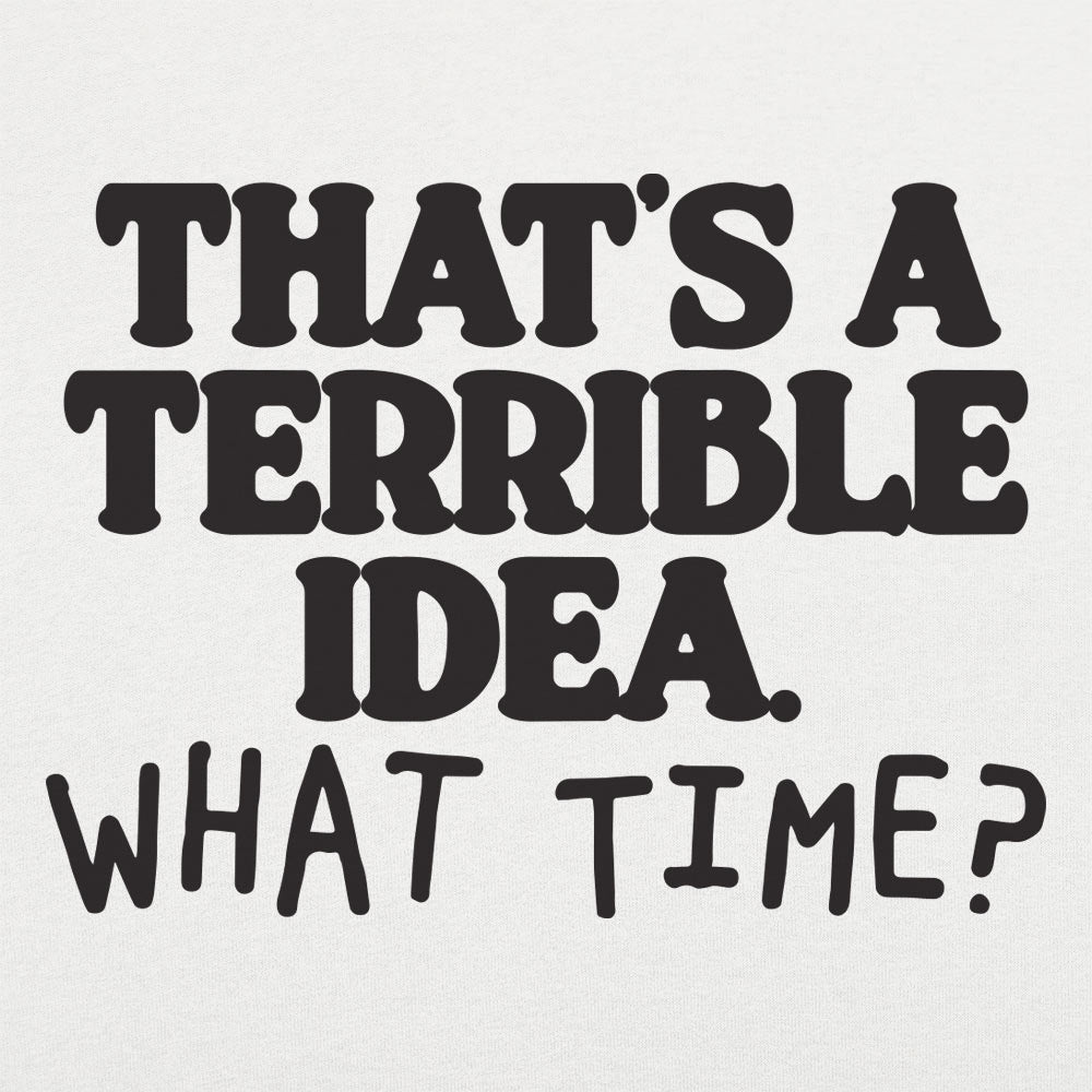 That's a Terrible Idea What Time Sarcastic Quote