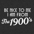 Be Nice to Me I Am From the 1900s