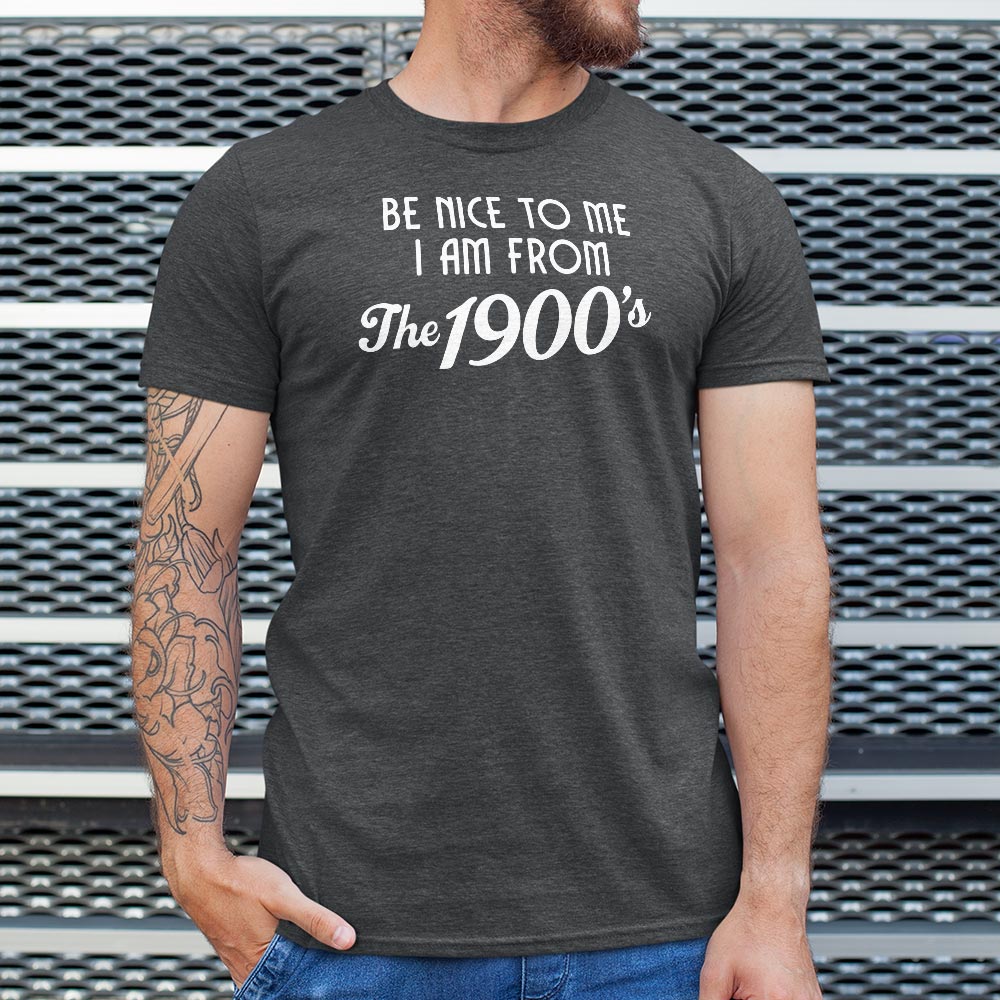 Be Nice to Me I Am From the 1900s