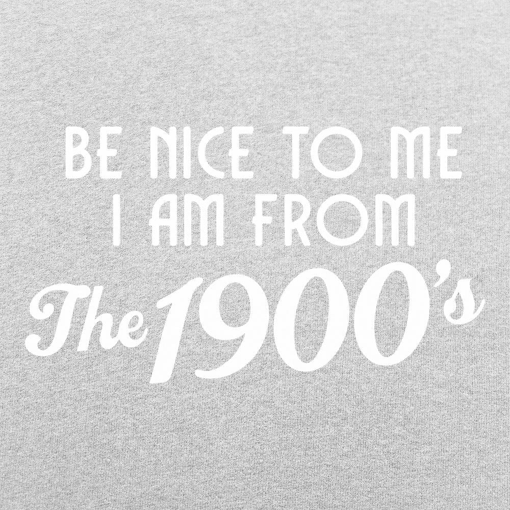 Be Nice to Me I Am From the 1900s