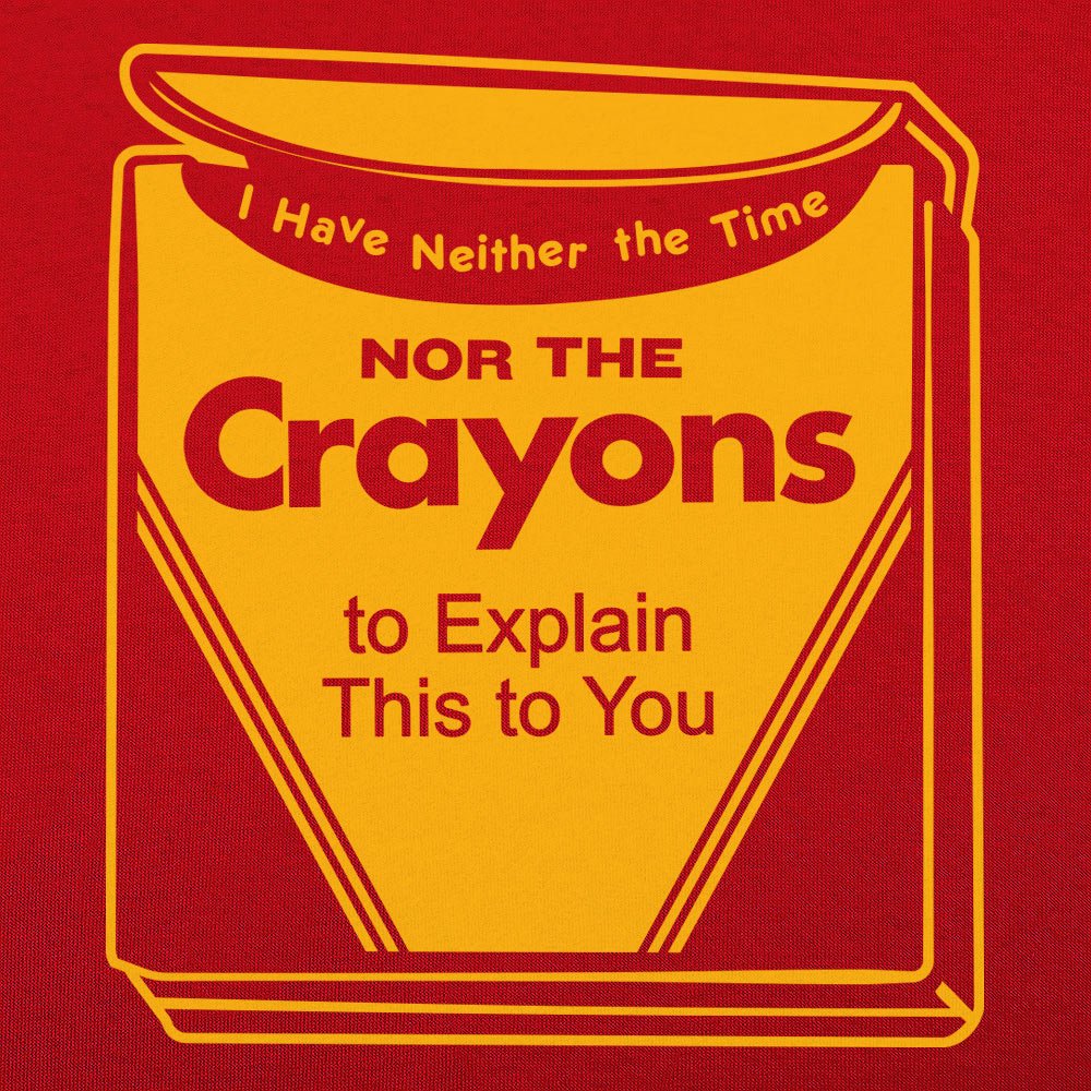 Neither the Time Nor the Crayons to Explain This to You