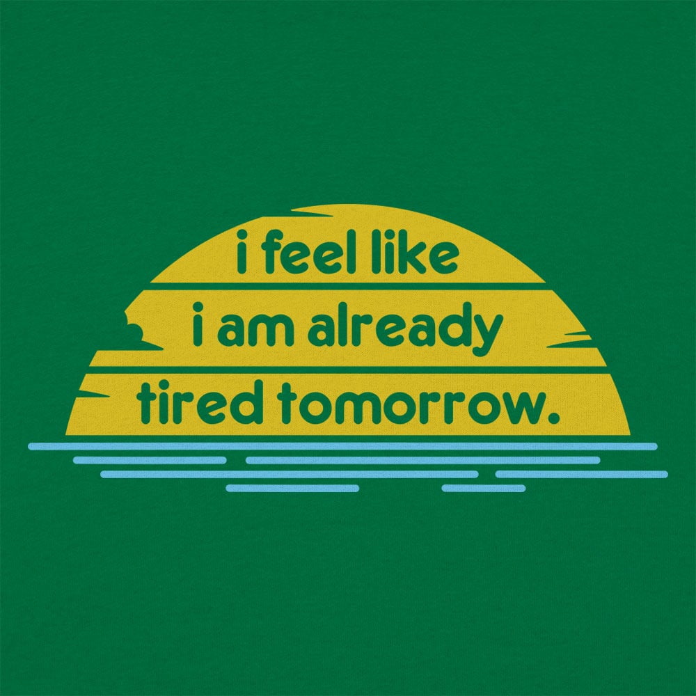 I Feel Like I'm Already Tired Tomorrow