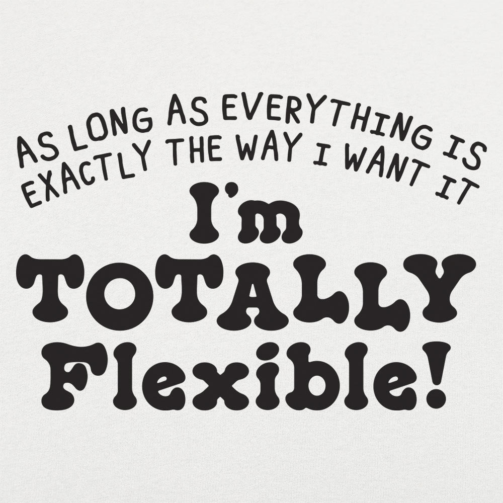 Totally Flexible As Long As Everything Is My Way