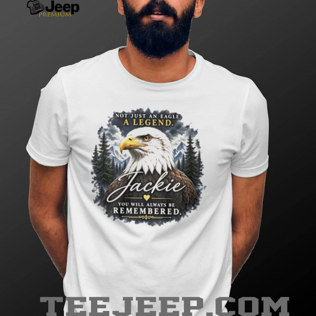 Jackie Not Just an Eagle A Legend You Will Always Be Remembered shirt