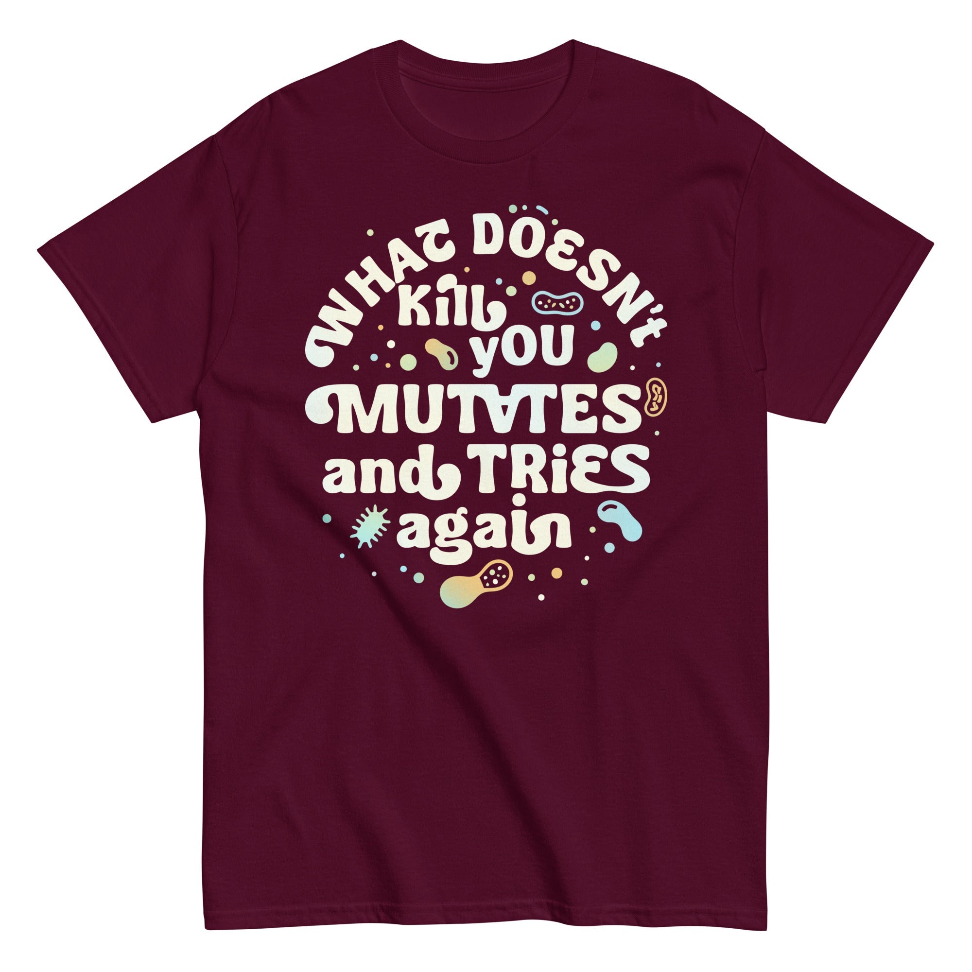 What Doesn't Kill You Mutates And Tries Again Men's Classic Tee