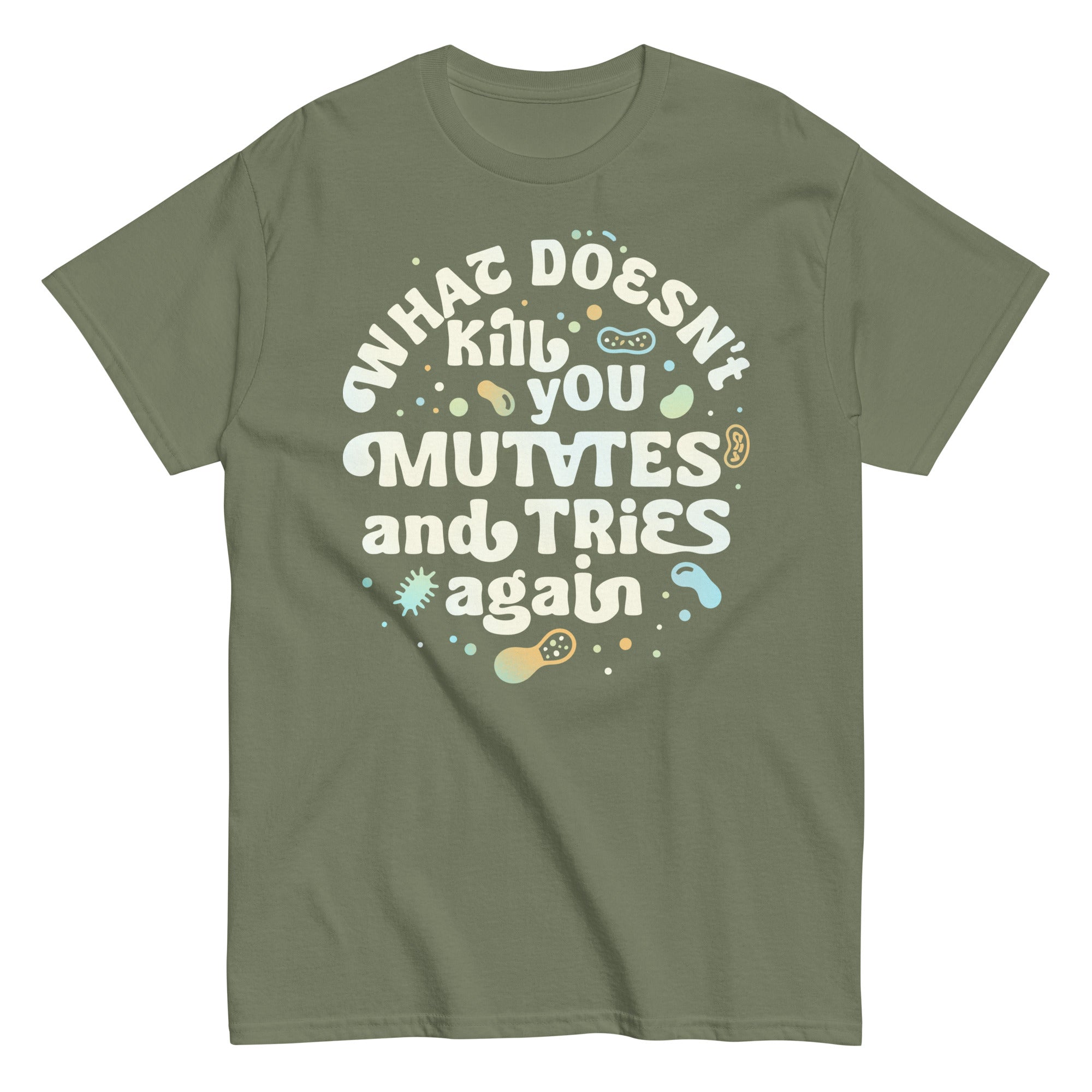 What Doesn't Kill You Mutates And Tries Again Men's Classic Tee