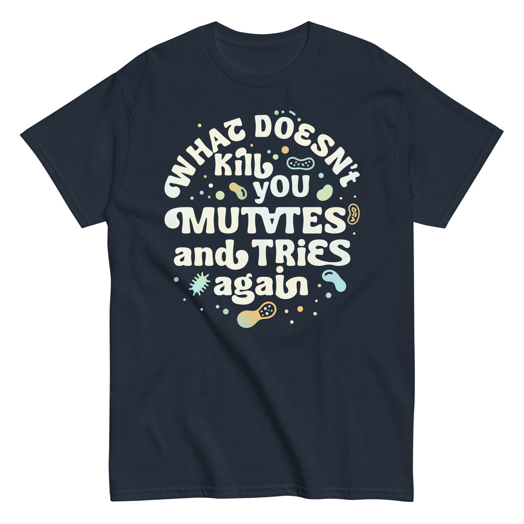 What Doesn't Kill You Mutates And Tries Again Men's Classic Tee