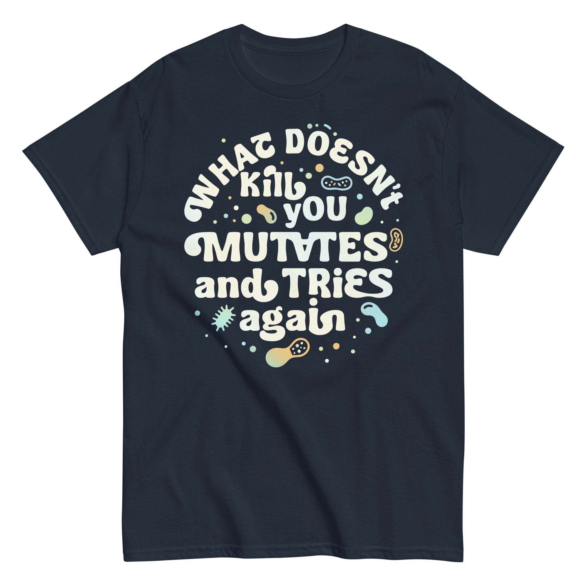 What Doesn't Kill You Mutates And Tries Again Men's Classic Tee