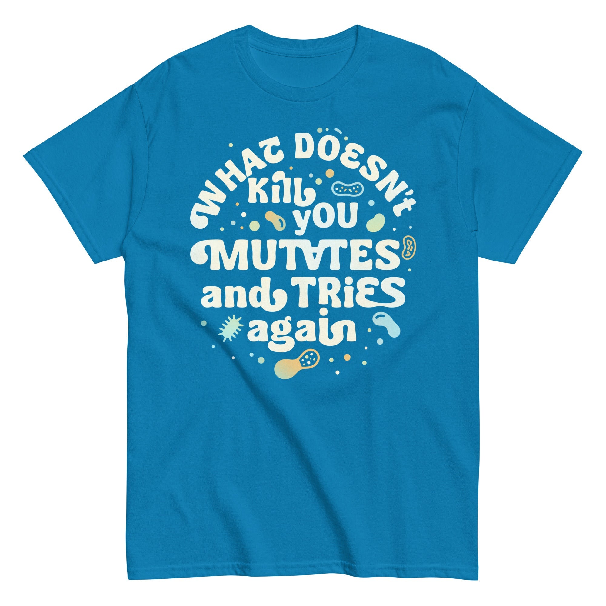What Doesn't Kill You Mutates And Tries Again Men's Classic Tee