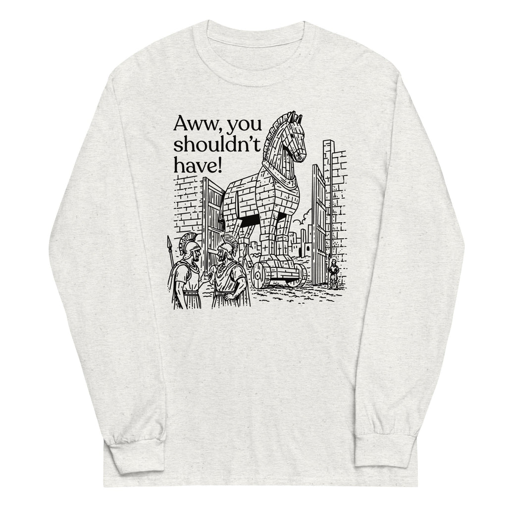 Aww, You Shouldn't Have! Unisex Long Sleeve Tee
