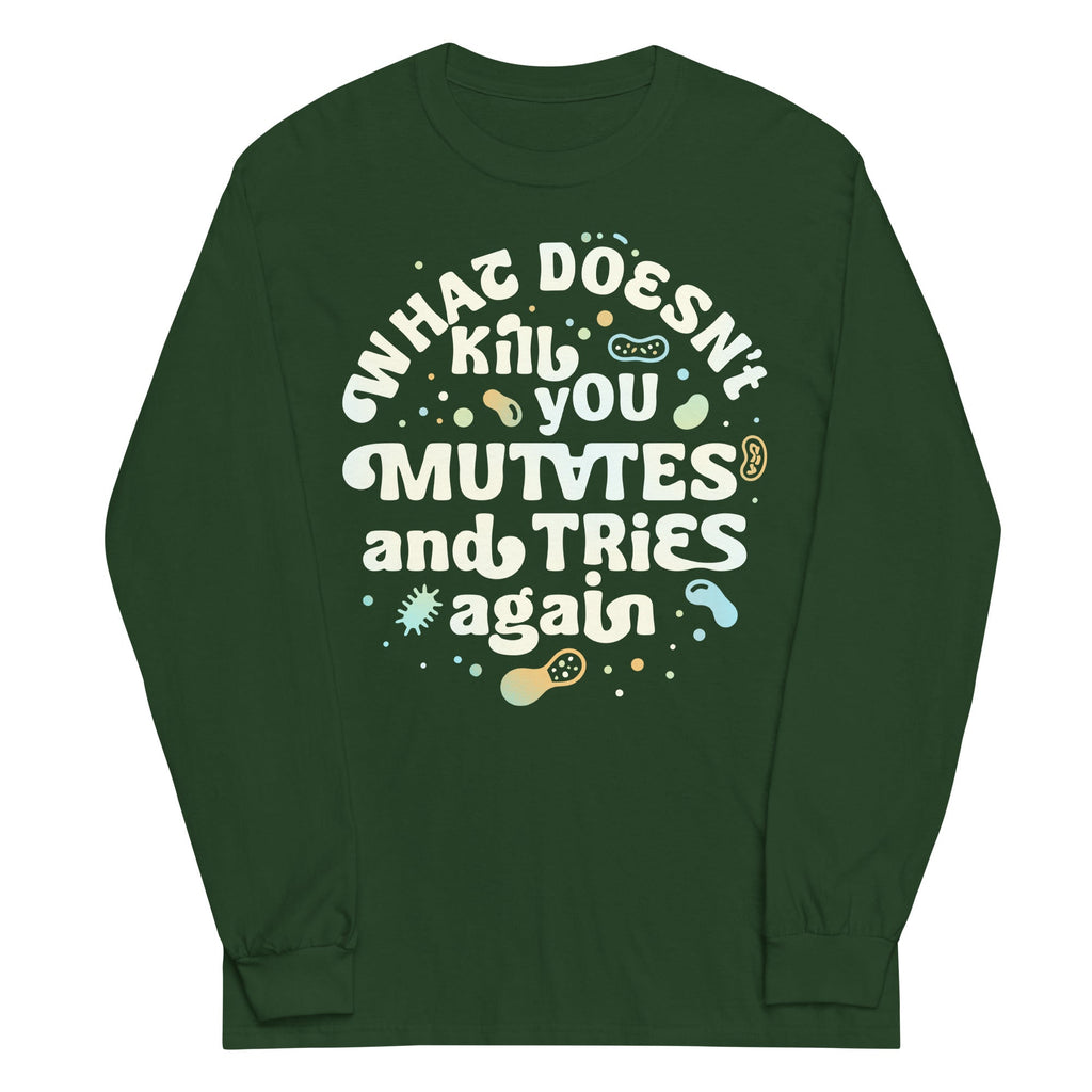 What Doesn't Kill You Mutates And Tries Again Unisex Long Sleeve Tee
