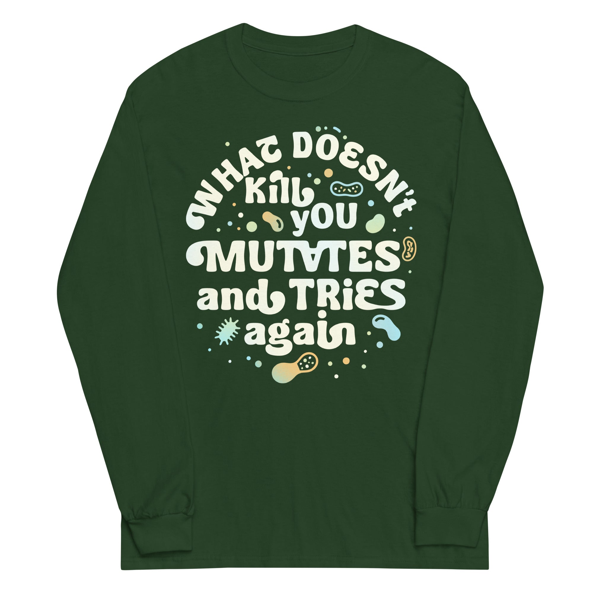 What Doesn't Kill You Mutates And Tries Again Unisex Long Sleeve Tee