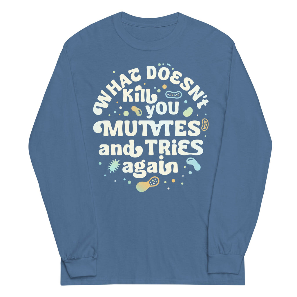 What Doesn't Kill You Mutates And Tries Again Unisex Long Sleeve Tee