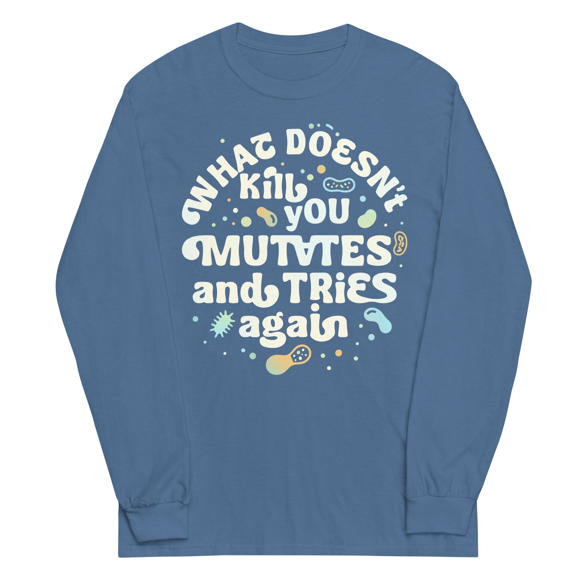 What Doesn't Kill You Mutates And Tries Again Unisex Long Sleeve Tee