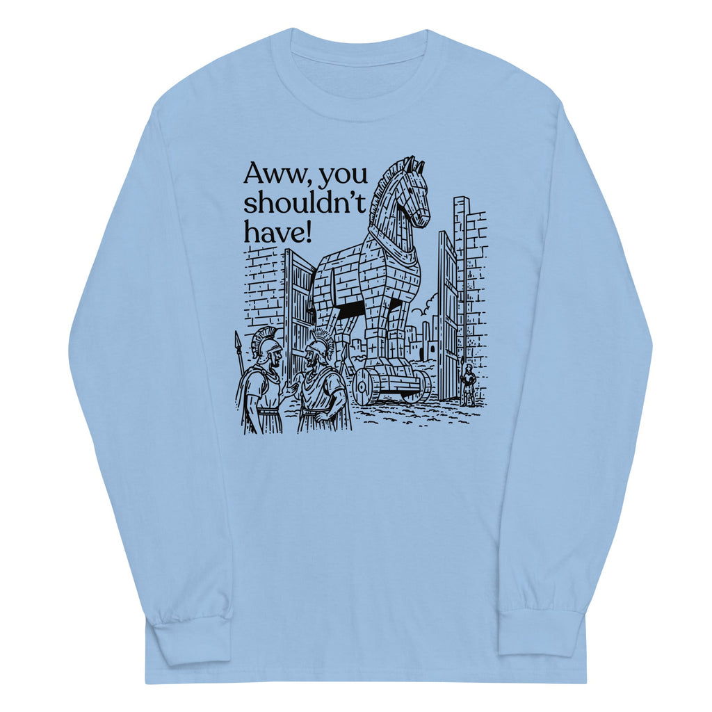 Aww, You Shouldn't Have! Unisex Long Sleeve Tee