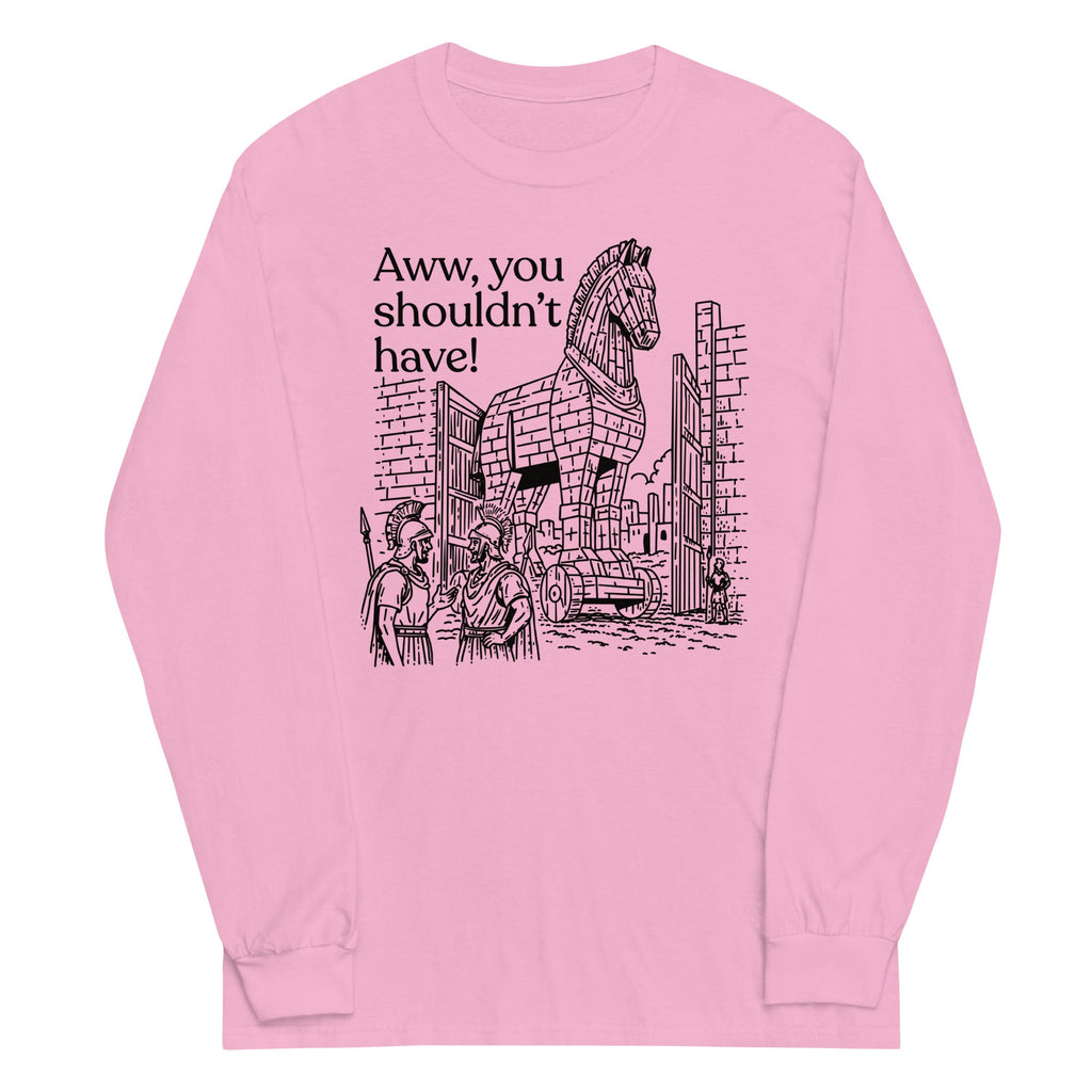 Aww, You Shouldn't Have! Unisex Long Sleeve Tee