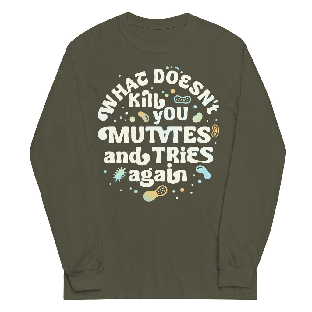 What Doesn't Kill You Mutates And Tries Again Unisex Long Sleeve Tee