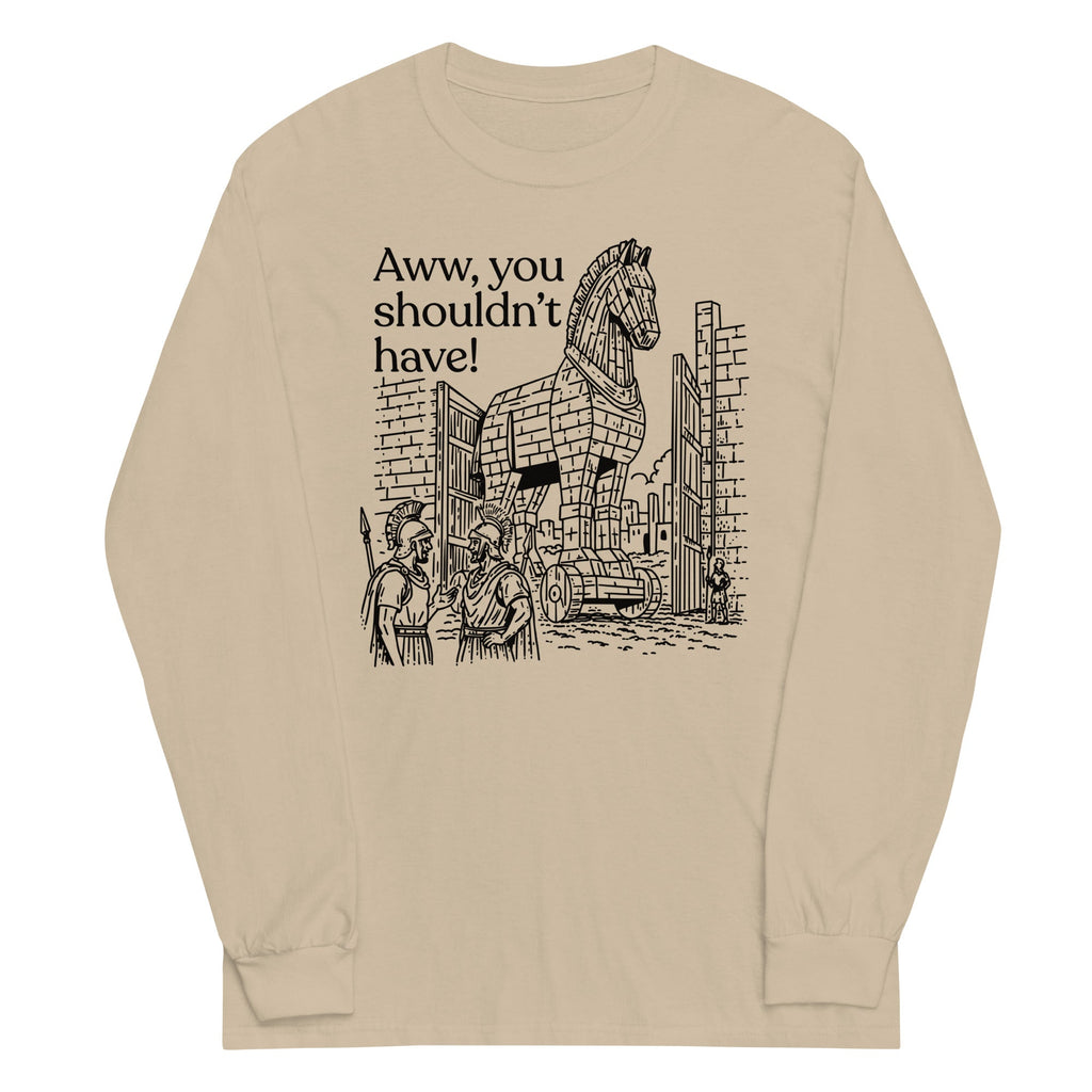 Aww, You Shouldn't Have! Unisex Long Sleeve Tee