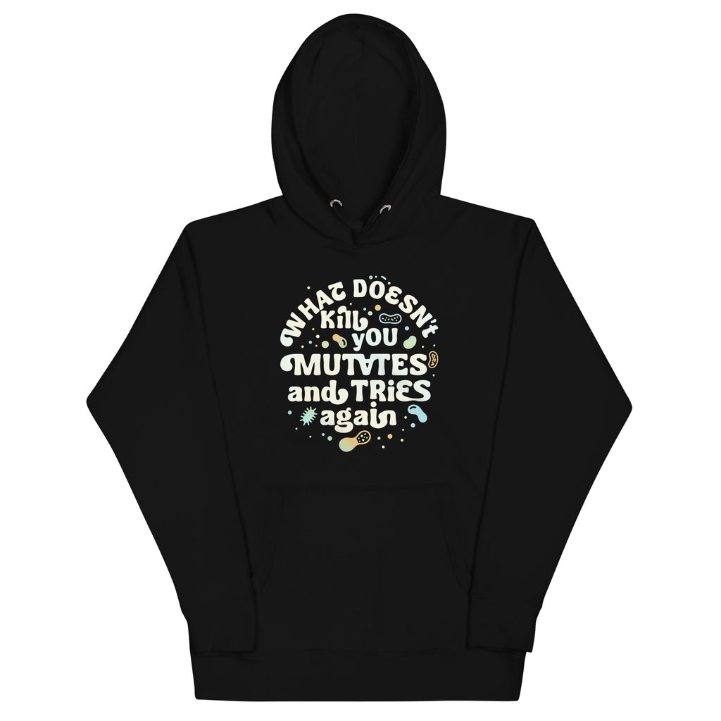 What Doesn't Kill You Mutates And Tries Again Unisex Hoodie