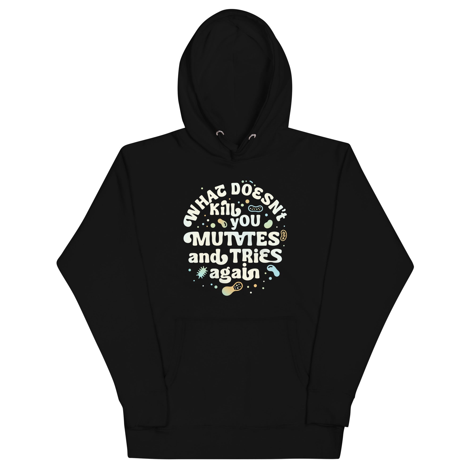 What Doesn't Kill You Mutates And Tries Again Unisex Hoodie